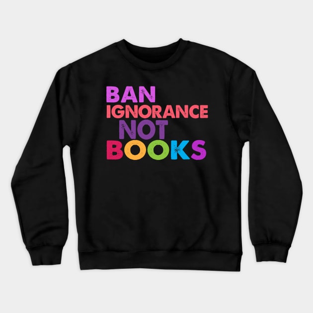 Ban Ignorance Not Books Crewneck Sweatshirt by Jitterfly